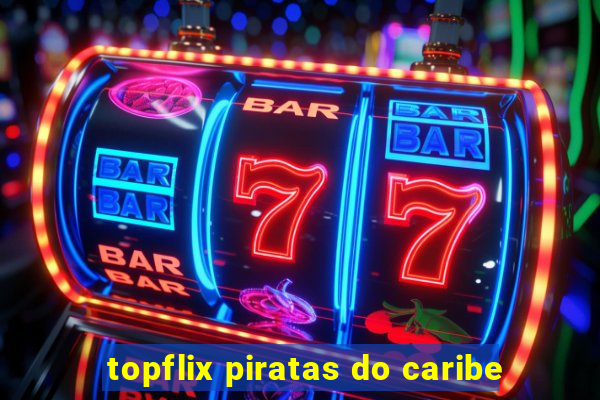 topflix piratas do caribe